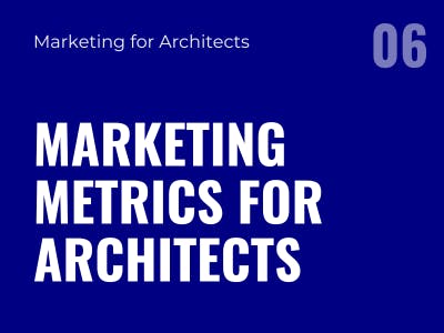 Issue 06: Marketing Metrics for Architects